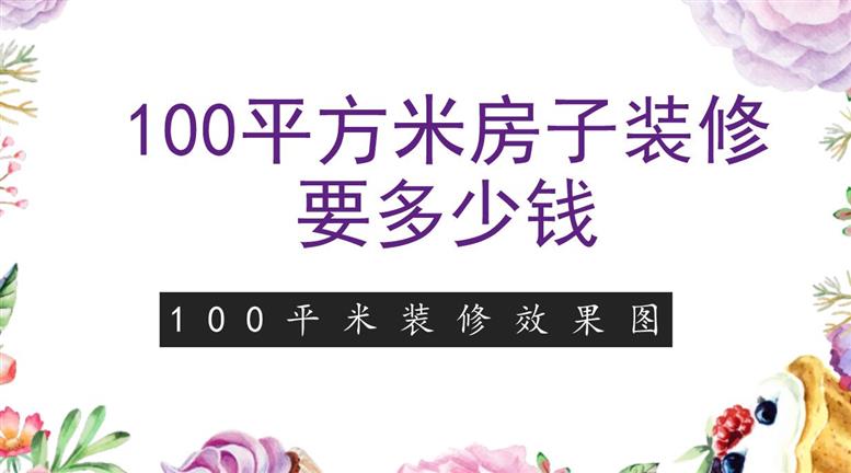 100平方米房子装修要多少钱_100平米装修效果图