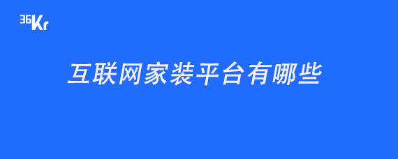 互联网家装平台有哪些