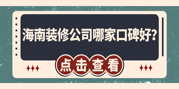 海南装修公司哪家口碑好？海口装修公司排名推荐