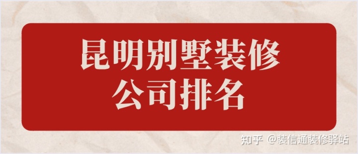 昆明市比较好的别墅装修公司？昆明别墅装修公司排名